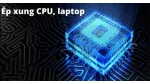 Ép xung CPU cho Laptop và những điều cần lưu ý 