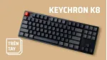 Đánh giá bàn phím Keychron K8 Wireless 