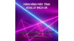 Review màn hình ATAS 27 inch, có nên mua màn hình ATAS 27 inch không?