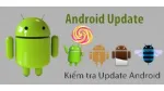 Cách cập nhật hệ điều hành mới nhất cho Android. 